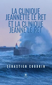 La clinique Jeannette le Ret et la clinique Jeanne le Ret - Sébastien Coudrin - ebook
