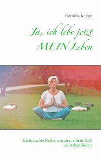Ja, ich lebe jetzt MEIN Leben - Cornelia Kuppe - ebook