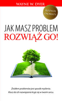 Jak masz problem, rozwiąż go! - Wayne W. Dyer - książka