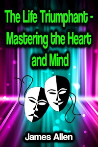 The Life Triumphant - Mastering the Heart and Mind - James Allen - ebook