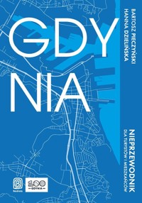 Gdynia. Nieprzewodnik dla turystów i mieszkańców - Hanna Dzielińska, Bartosz Pieczyński - książka
