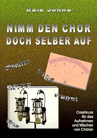 Nimm den Chor doch selber auf - Raik Johne - ebook