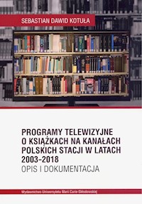 Programy telewizyjne o książkach na kanałach polskich stacji w latach 2003-2018. Opis i dokumentacja - Kotuła Sebastian Dawid - książka