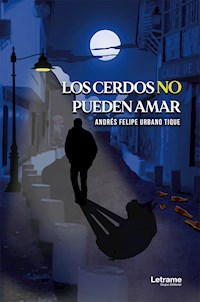Los cerdos no pueden amar - Andrés Felipe Urbano Tique - ebook