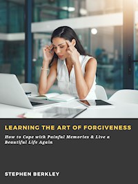 Learning the Art of Forgiveness: How to Cope with Painful Memories & Live a Beautiful Life Again - Stephen Berkley - ebook