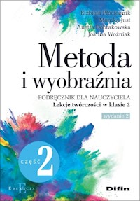 Metoda i wyobraźnia. Lekcje twórczości w klasie 2 - Płóciennik Elżbieta, Just Monika, Dobrakowska Anetta, Woźniak Joanna - książka