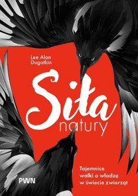 Siła natury. Tajemnice walki o władzę w świecie zwierząt - Lee Alan Dugatkin - książka