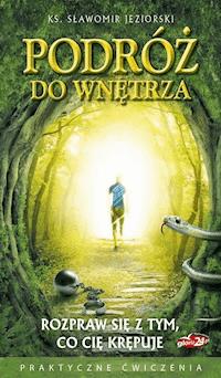Podróż do wnętrza. Rozpraw się z tym, co cię krępuje - ks. Sławomir Jeziorski - ebook