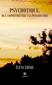 Psychotique, de l’amphithéâtre à la psychiatrie - Éléne Ébère - ebook