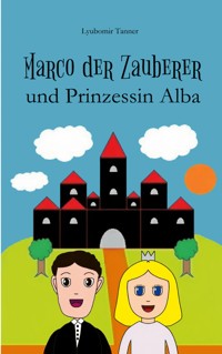 Marco der Zauberer und Prinzessin Alba - Lyubomir Tanner - ebook