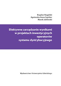 Efektywne zarządzanie wynikami w projektach inwestycyjnych operatorów systemu dystrybucyjnego - Nogalski Bogdan, Szpitter Agnieszka Anna, Jabłoński Marek - książka