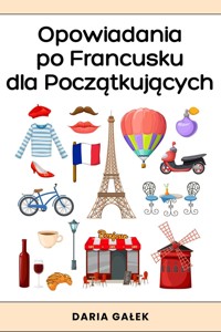 Opowiadania po Francusku dla Początkujących - Daria Gałek - ebook