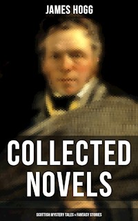 James Hogg: Collected Novels, Scottish Mystery Tales & Fantasy Stories - James Hogg - ebook