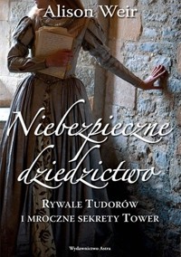 Niebezpieczne dziedzictwo. Rywale Tudorów i mroczne sekrety Tower - Alison Weir - ebook