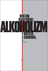 Alkoholizm. I Grzech, I Choroba, I... - Wiktor Osiatyński - ebook + książka