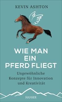 Wie man ein Pferd fliegt - Kevin Ashton - ebook