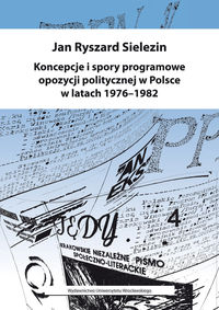 Koncepcje i spory programowe opozycji politycznej w Polsce w latach 1976-1982 - Sielezin Jan Ryszard - książka