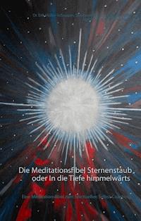 Die Meditationsfibel Sternenstaub oder In die Tiefe himmelwärts - Erik Müller-Schoppen - ebook