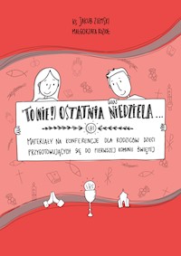 To (nie!) ostatnia niedziela… Materiały na konferencje dla rodziców dzieci przygotowujących się do pierwszej komunii świętej - ks. Jakub Ziemski - ebook
