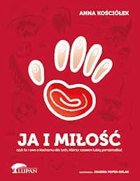 Ja i Miłość - czyli to i owo o kochaniu dla tych, którzy czasem lubią porozmyślać - Anna Kościółek - ebook