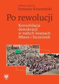 Po rewolucji Konsolidacja demokracji w małych miastach Mława i Szczecinek -  - książka