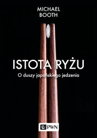 Istota ryżu. O duszy japońskiego jedzenia - Michael Booth - książka
