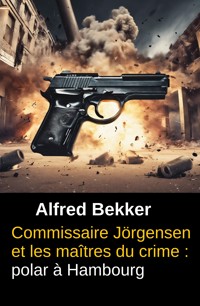 Commissaire Jörgensen et les maîtres du crime : polar à Hambourg - Alfred Bekker - ebook