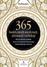 365 buddyjskich medytacji, afirmacji i refleksji dla uzyskania spokoju oraz wewnętrznej równowagi i harmonijnego zdrowia - Bodhipaksa - książka