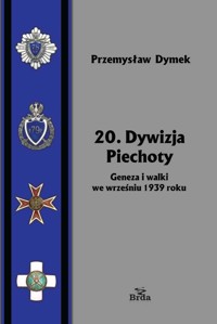 20. Dywizja Piechoty. Geneza i walki we wrześniu 1939 roku - Przemysław Dymek - książka