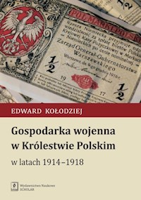 Gospodarka wojenna w Królestwie Polskim w latach 1914-1918 - Kołodziej Edward - książka