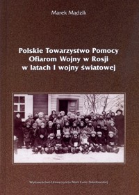 Polskie Towarzystwo Pomocy Ofiarom Wojny w Rosji w latach I wojny światowej - Mądzik Marek - książka