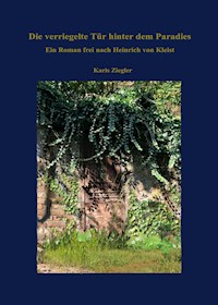Die verriegelte Tür hinter dem Paradies. Ein Roman frei nach Heinrich von Kleist - Karis Ziegler - ebook
