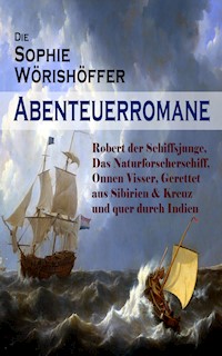 Die Sophie Wörishöffer-Abenteuerromane: Robert der Schiffsjunge, Das Naturforscherschiff, Onnen Visser, Gerettet aus Sibirien & Kreuz und quer durch Indien - Sophie Wörishöffer - ebook