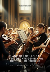 Klang der Stille: Das unentdeckte Genie Karl Gottlieb Reissigers - Robert Bresser - ebook