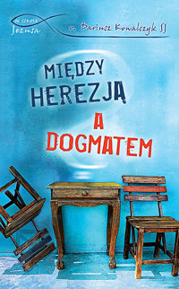 Między herezją a dogmatem - o. Dariusz Kowalczyk SJ - ebook