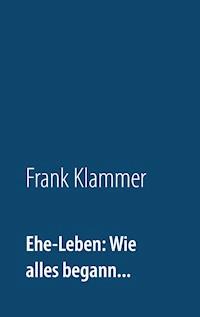 Ehe-Leben: Wie alles begann... - Frank Klammer - ebook