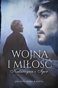 Wojna i miłość Katarzyna i Igor - Kaleta Jolanta Maria - książka
