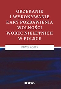 Orzekanie i wykonywanie kary pozbawienia wolności wobec nieletnich w Polsce - Kobes Paweł - książka