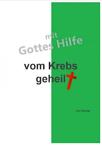 mit Gottes Hilfe vom Krebs geheilt - Urs Hanhart - ebook