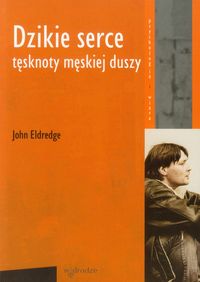 Dzikie serce Tęsknoty męskiej duszy - Eldredge John - książka