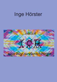 endlich ICH - mein Weg zur Aurachirurgin - Inge Hörster - ebook