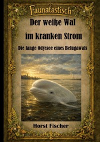 Faunatastisch® #3 Der weiße Wal im kranken Strom - Horst Fischer - ebook