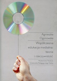 Współczesna edukacja medialna teoria i rzeczywistość - Agnieszka Ogonowska - książka