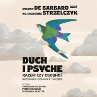 Duch i psyche. Razem czy osobno? - Bogdan de Barbaro, Grzegorz Strzelczyk, Dominika Tworek - audiobook