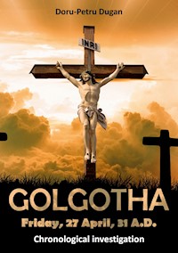 GOLGOTHA — Friday, 27 April, 31 A.D. - Doru-Petru Dugan - ebook