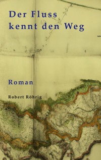 Der Fluss kennt den Weg - Robert Röhrig - ebook