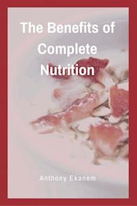 The Benefits of Complete Nutrition - Anthony Ekanem - ebook