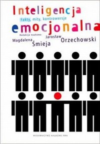 Inteligencja emocjonalna. Fakty, mity, kontrowersje - Jarosław Orzechowski, Magdalena Śmieja - książka