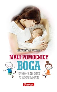 Mali pomocnicy Boga. Przewodnik dla dzieci po duchowej adopcji - Katarzyna Pazdan - ebook