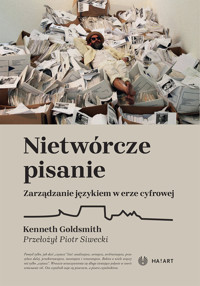 Nietwórcze pisanie. Zarządzanie językiem w erze cyfrowej - Kenneth Goldsmith - ebook + książka